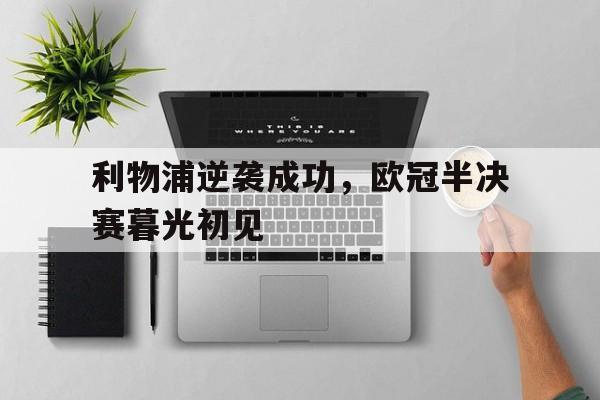 Yabo-利物浦逆袭成功，欧冠半决赛暮光初见